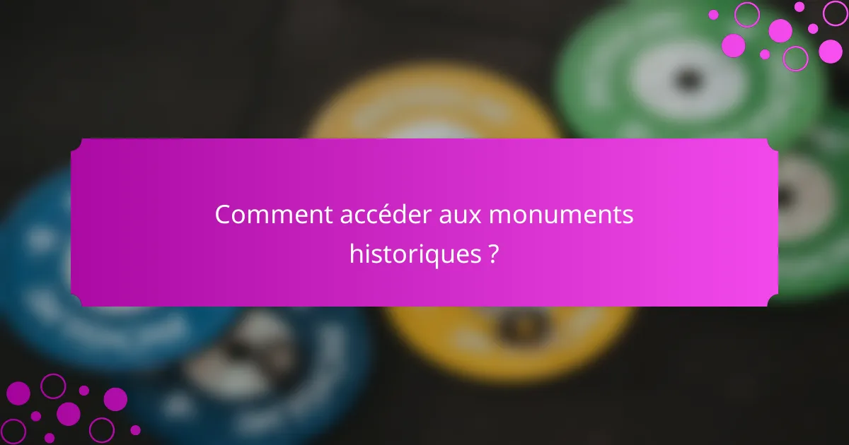 Comment accéder aux monuments historiques ?