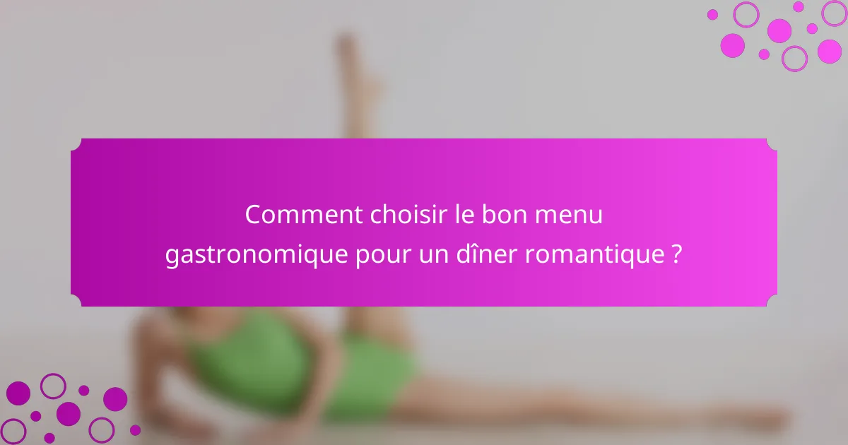 Comment choisir le bon menu gastronomique pour un dîner romantique ?