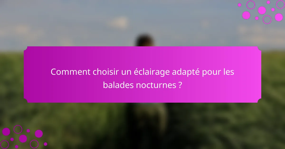 Comment choisir un éclairage adapté pour les balades nocturnes ?