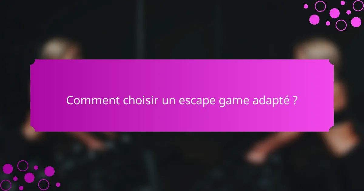 Comment choisir un escape game adapté ?