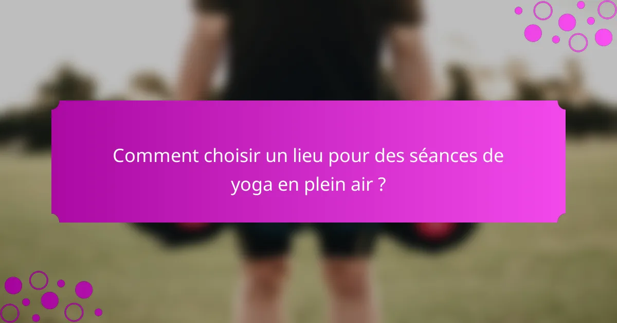 Comment choisir un lieu pour des séances de yoga en plein air ?