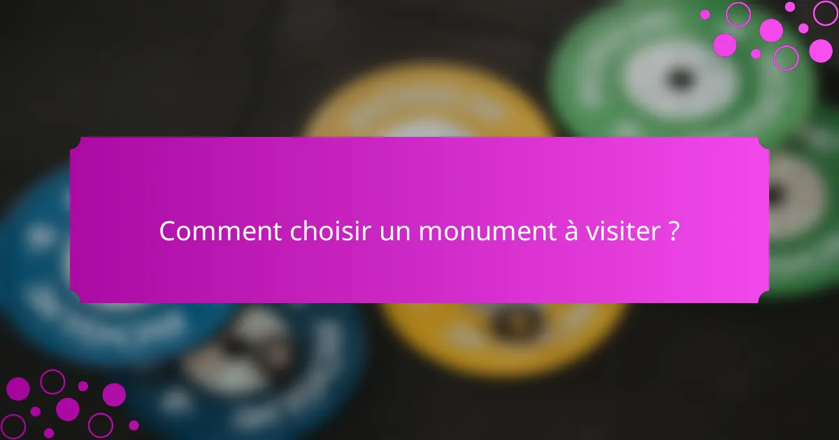Comment choisir un monument à visiter ?
