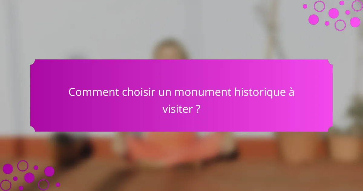 Comment choisir un monument historique à visiter ?