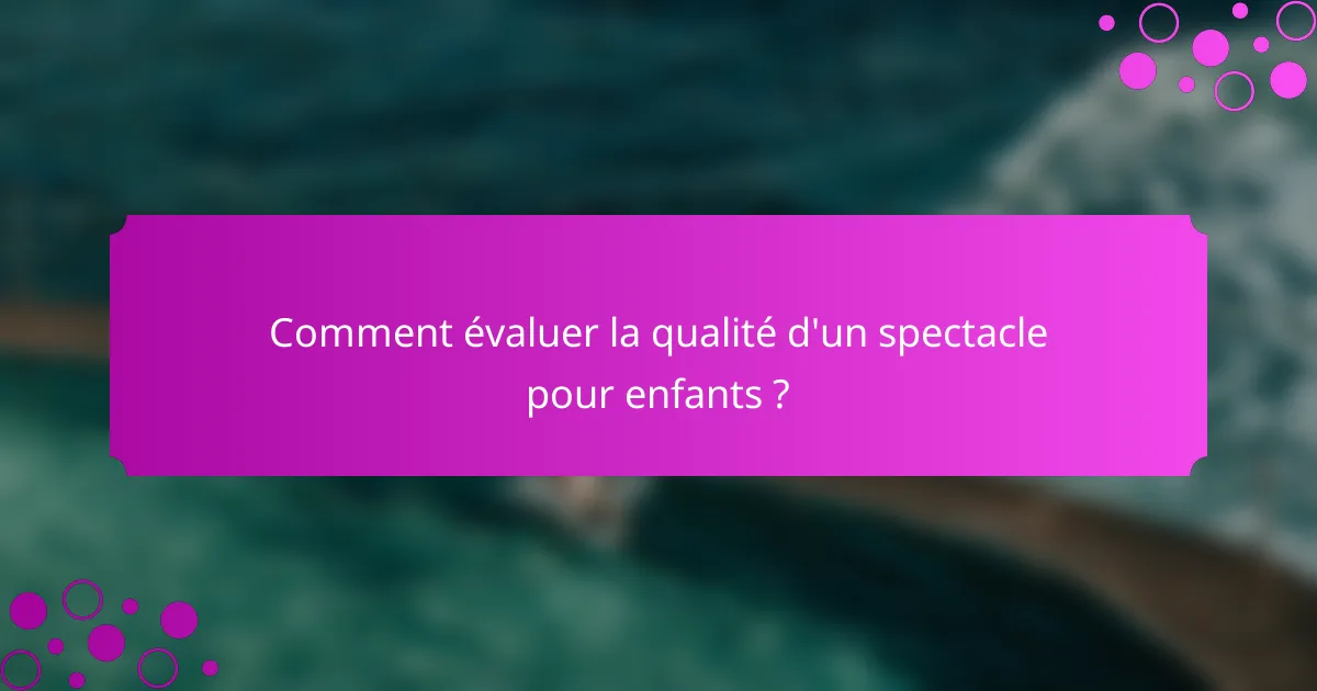 Comment évaluer la qualité d'un spectacle pour enfants ?