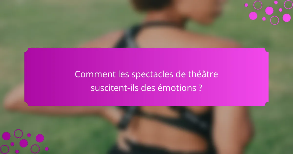 Comment les spectacles de théâtre suscitent-ils des émotions ?