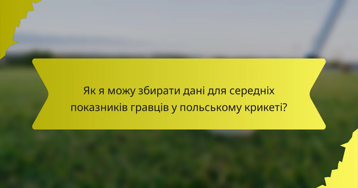 Як я можу збирати дані для середніх показників гравців у польському крикеті?