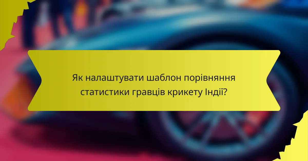 Як налаштувати шаблон порівняння статистики гравців крикету Індії?