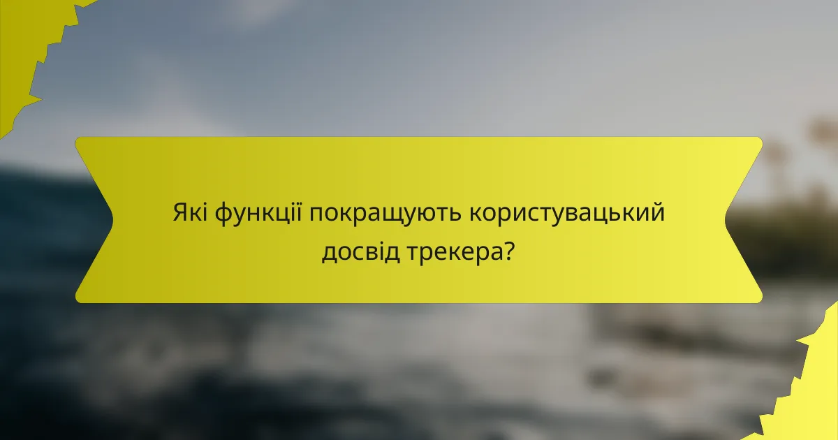Які функції покращують користувацький досвід трекера?