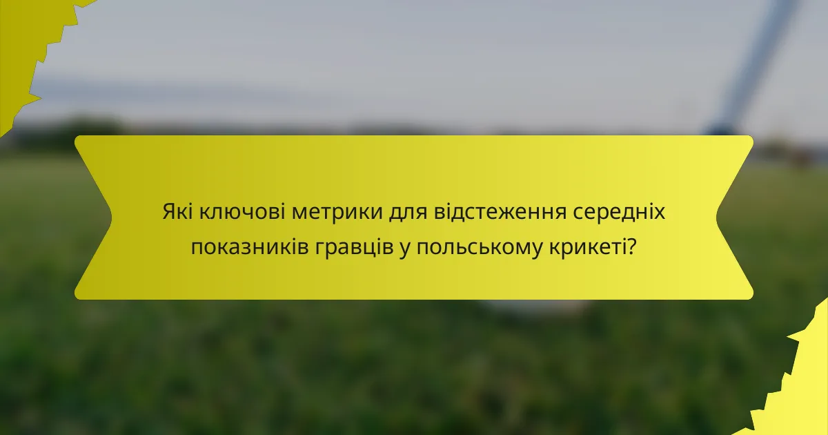 Які ключові метрики для відстеження середніх показників гравців у польському крикеті?
