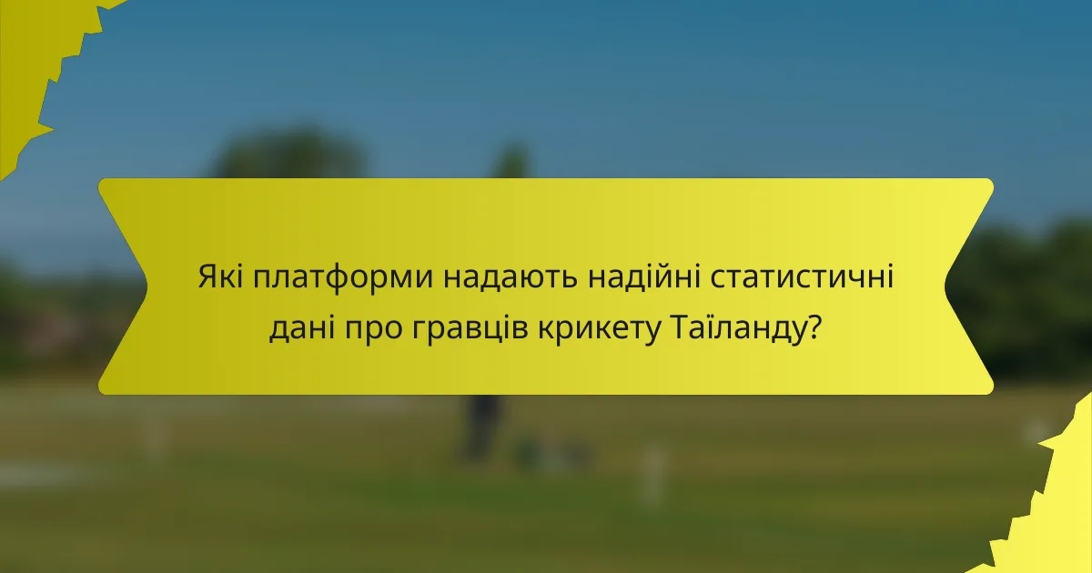 Які платформи надають надійні статистичні дані про гравців крикету Таїланду?
