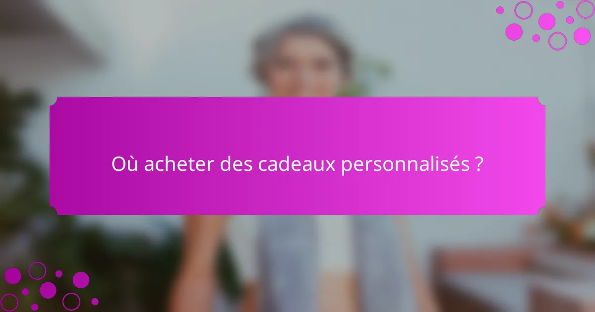 Où acheter des cadeaux personnalisés ?