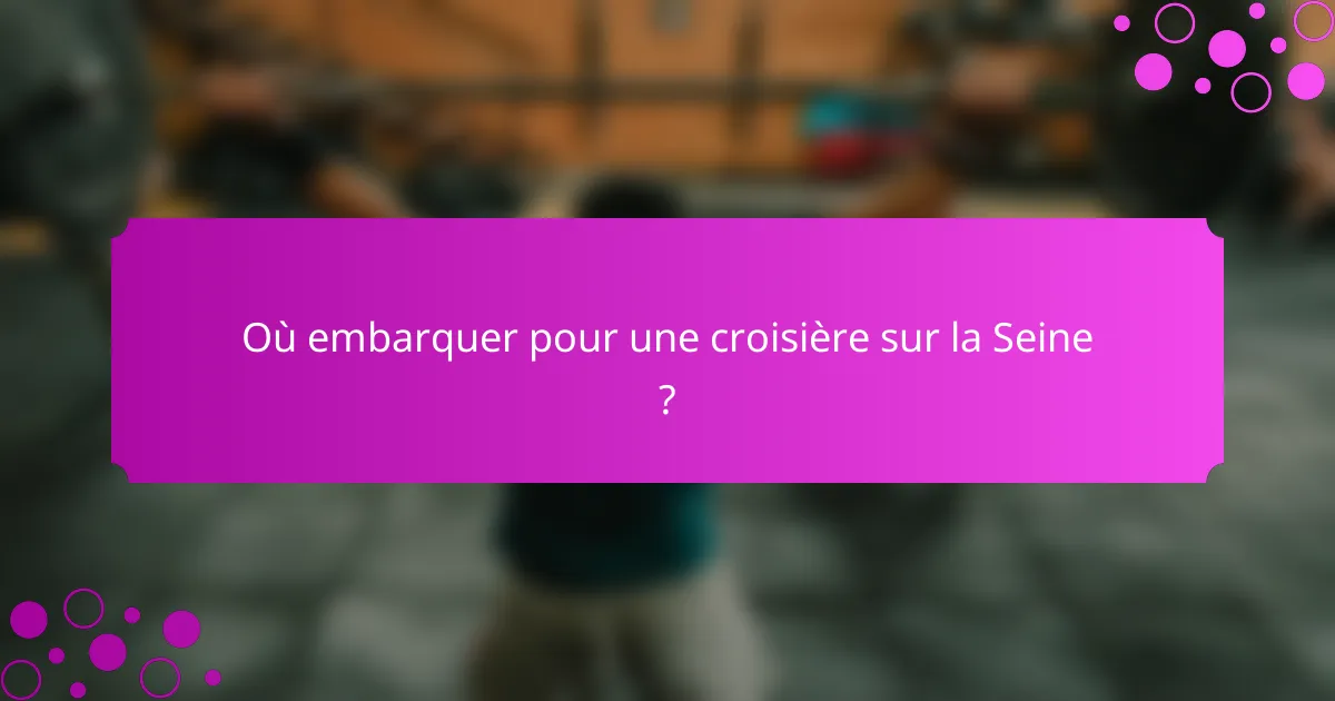 Où embarquer pour une croisière sur la Seine ?