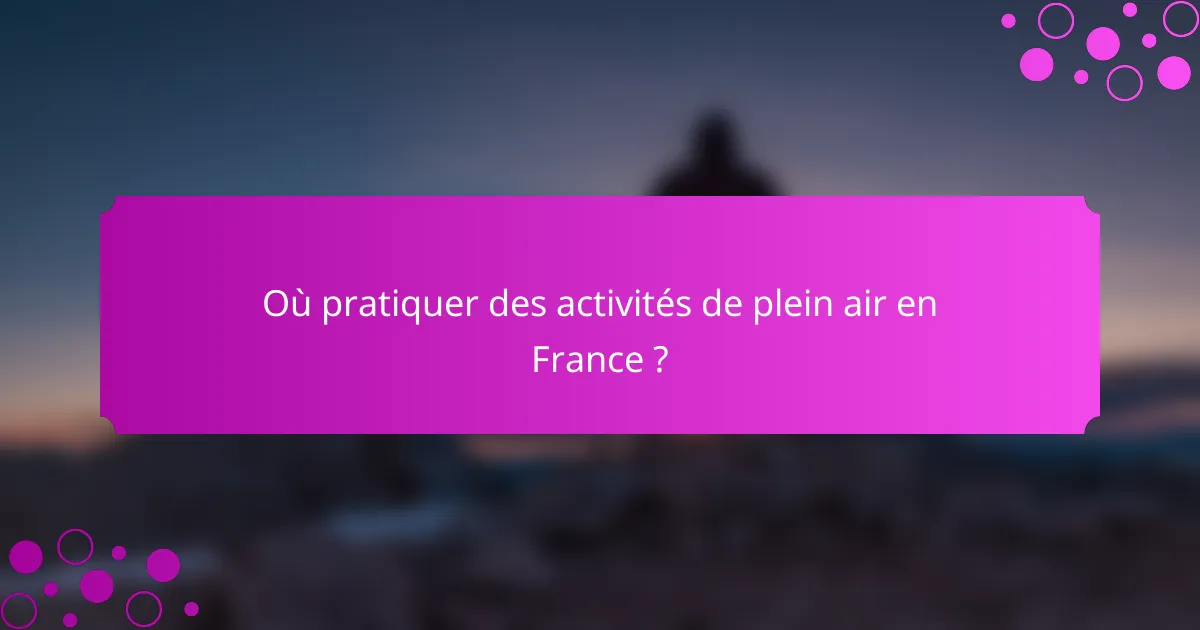 Où pratiquer des activités de plein air en France ?