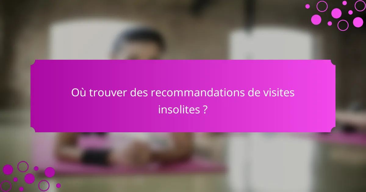 Où trouver des recommandations de visites insolites ?