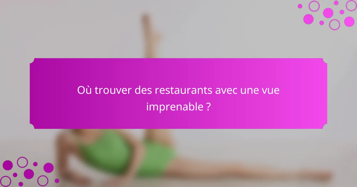 Où trouver des restaurants avec une vue imprenable ?