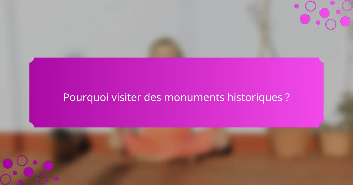 Pourquoi visiter des monuments historiques ?