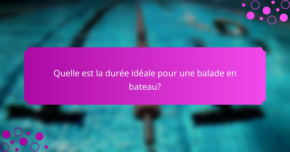 Quelle est la durée idéale pour une balade en bateau?