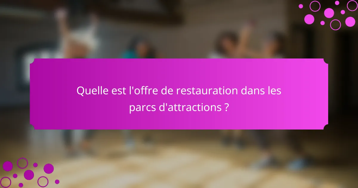 Quelle est l'offre de restauration dans les parcs d'attractions ?