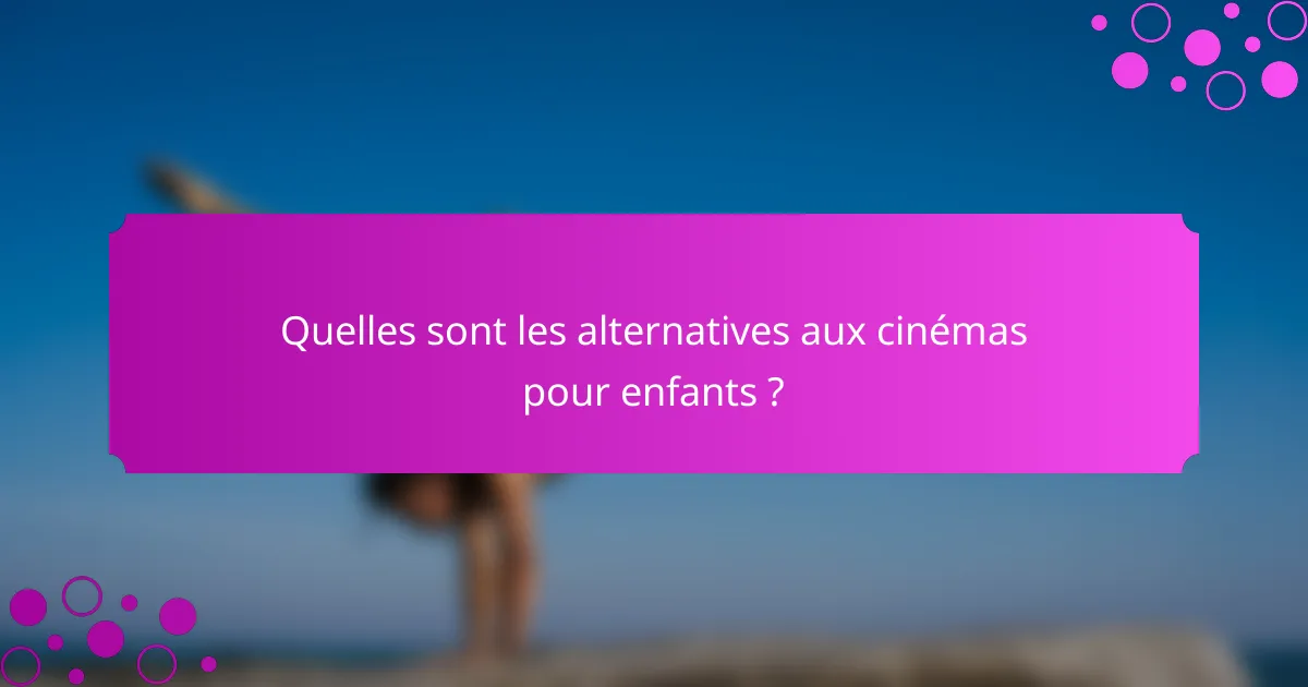Quelles sont les alternatives aux cinémas pour enfants ?