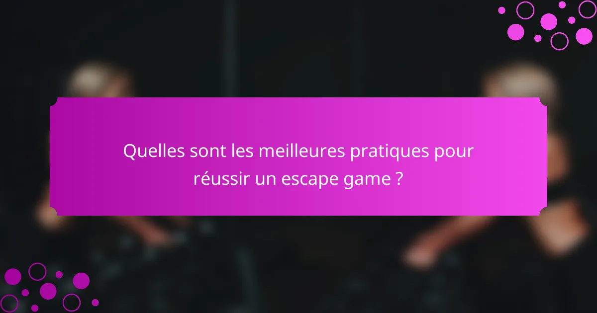 Quelles sont les meilleures pratiques pour réussir un escape game ?