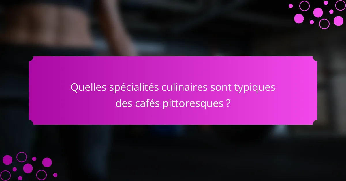Quelles spécialités culinaires sont typiques des cafés pittoresques ?