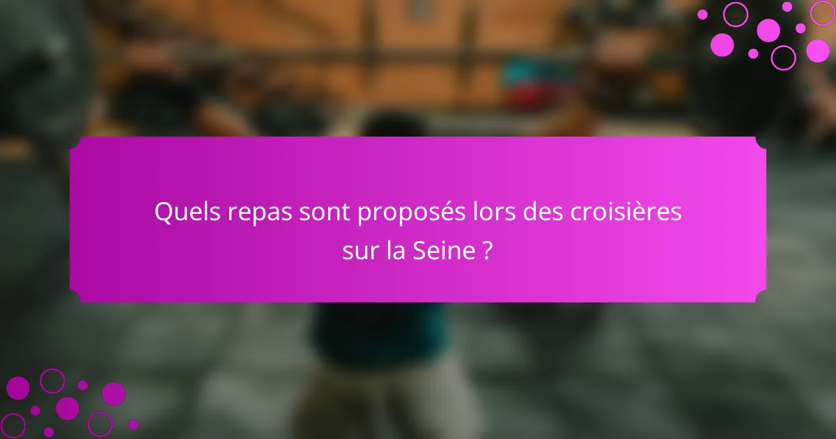 Quels repas sont proposés lors des croisières sur la Seine ?