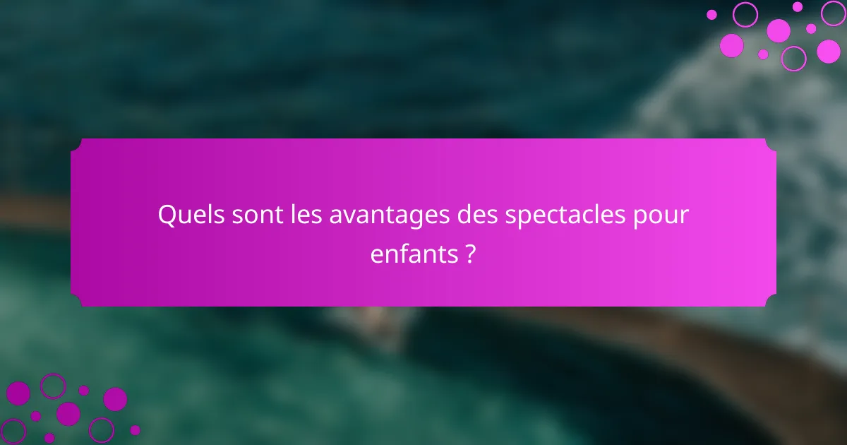 Quels sont les avantages des spectacles pour enfants ?
