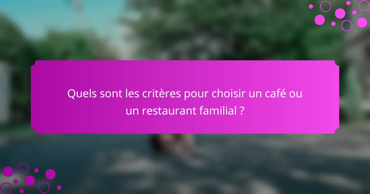 Quels sont les critères pour choisir un café ou un restaurant familial ?