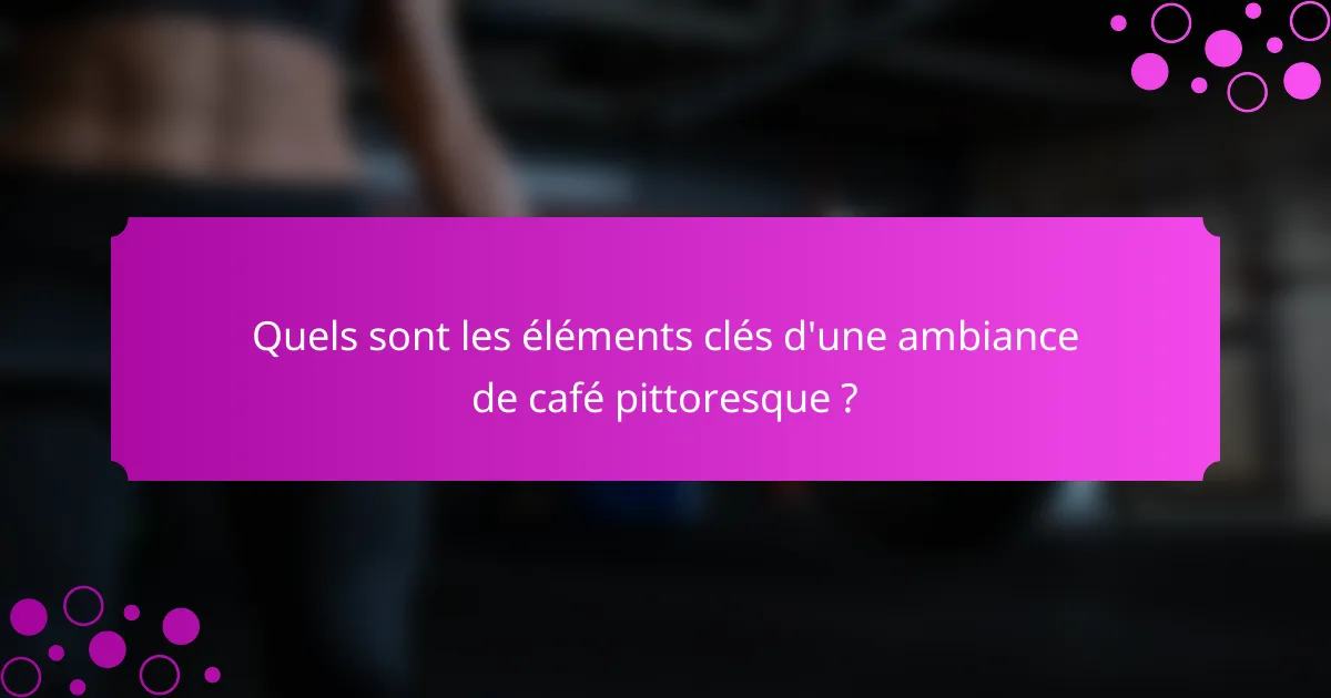 Quels sont les éléments clés d'une ambiance de café pittoresque ?