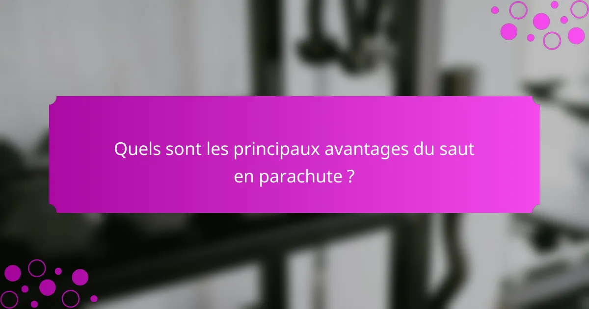 Quels sont les principaux avantages du saut en parachute ?