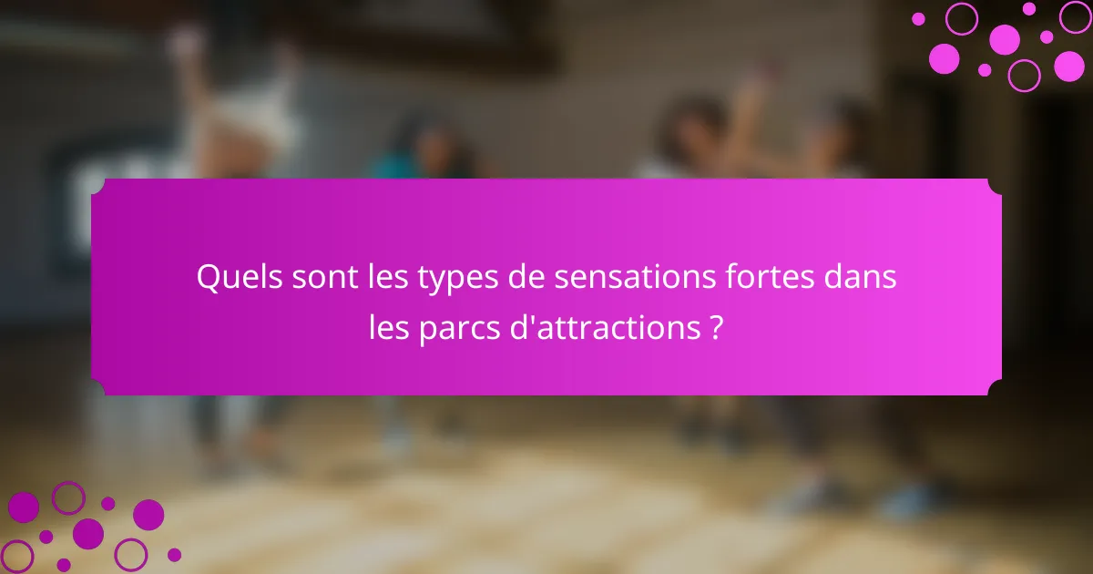 Quels sont les types de sensations fortes dans les parcs d'attractions ?