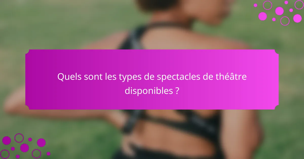 Quels sont les types de spectacles de théâtre disponibles ?