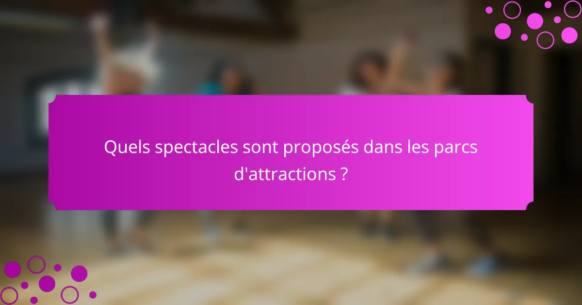 Quels spectacles sont proposés dans les parcs d'attractions ?