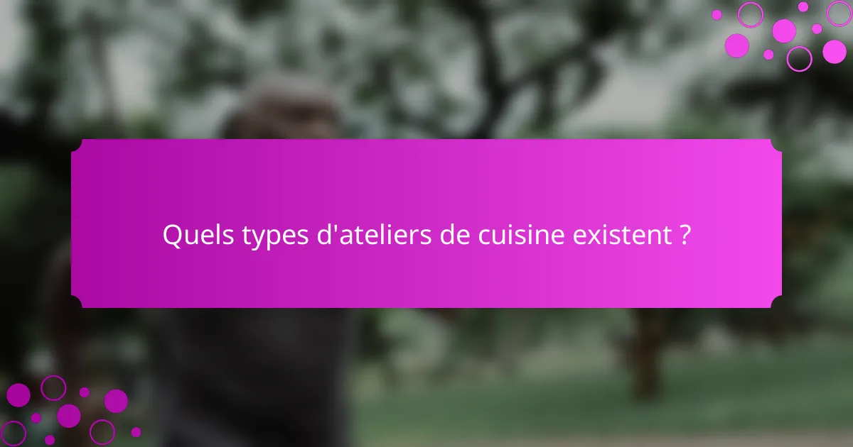 Quels types d'ateliers de cuisine existent ?