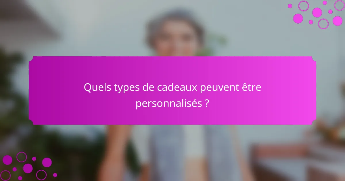 Quels types de cadeaux peuvent être personnalisés ?