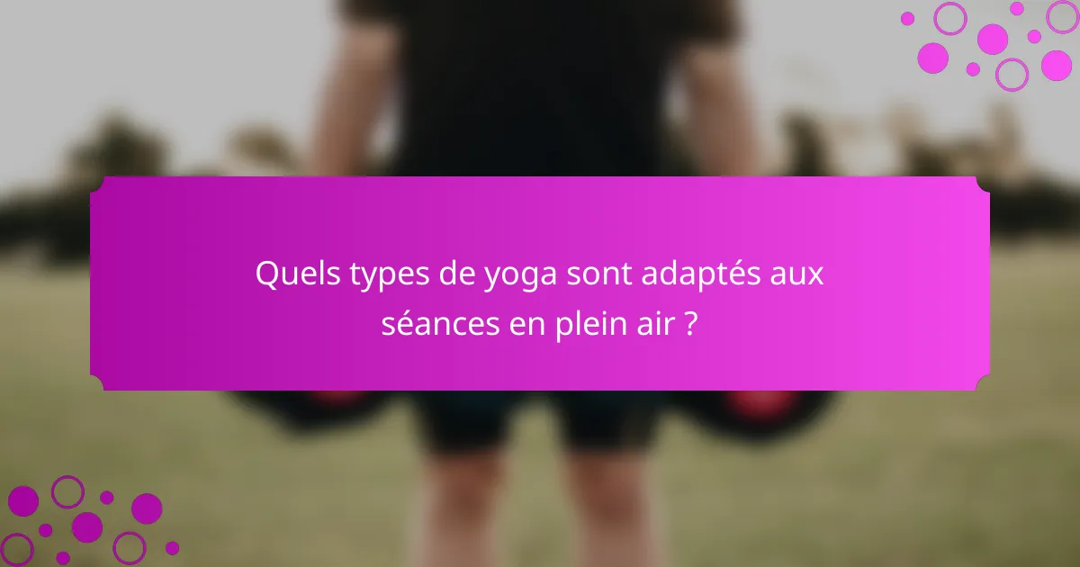 Quels types de yoga sont adaptés aux séances en plein air ?