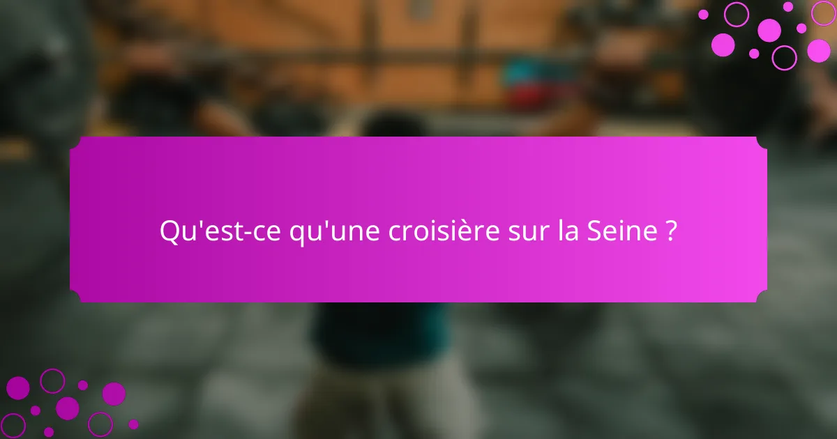 Qu'est-ce qu'une croisière sur la Seine ?