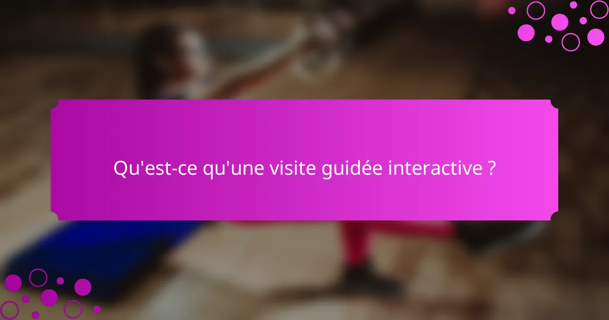 Qu'est-ce qu'une visite guidée interactive ?